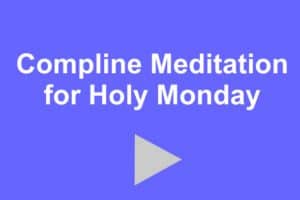 Compline meditation for Holy Monday